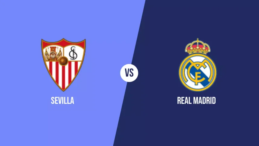 Sevilla vs Real Madrid: Dónde ver el partido, hora y posibles alineaciones